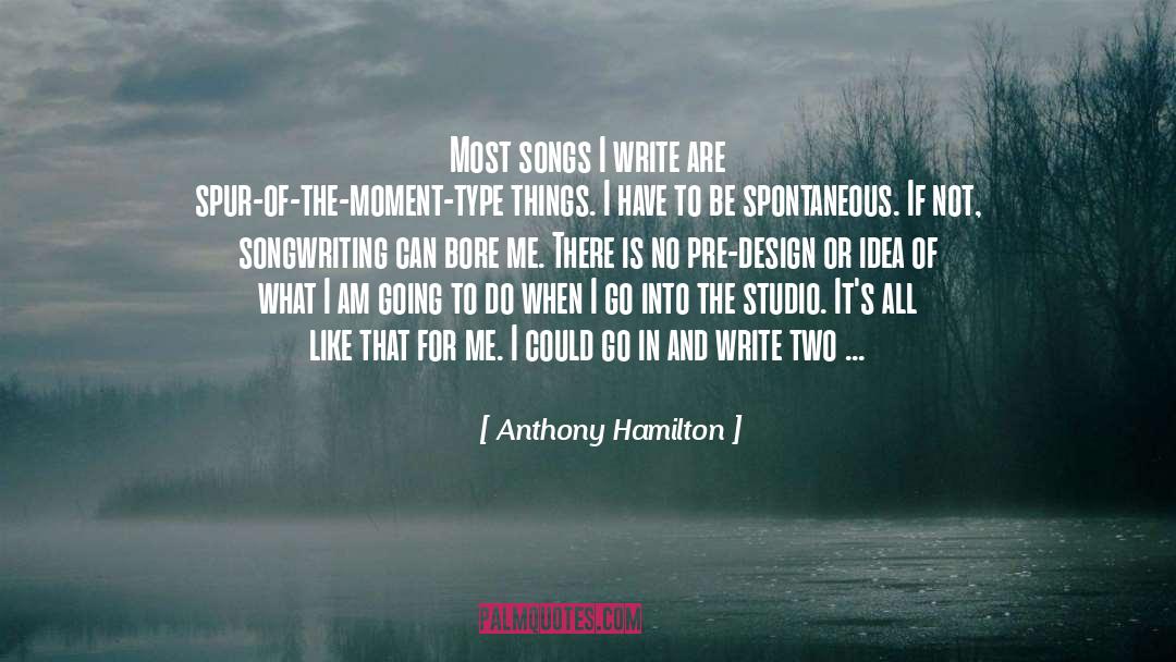 Be Spontaneous quotes by Anthony Hamilton