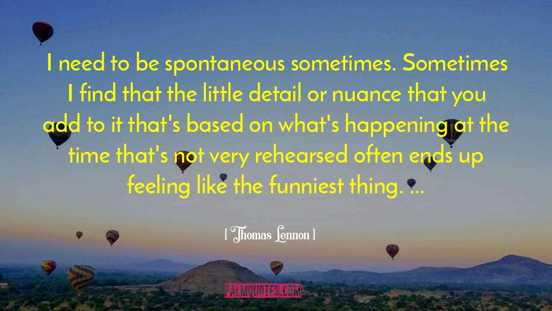 Be Spontaneous quotes by Thomas Lennon