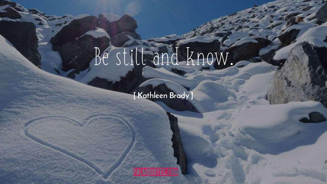 Be Still quotes by Kathleen Brady