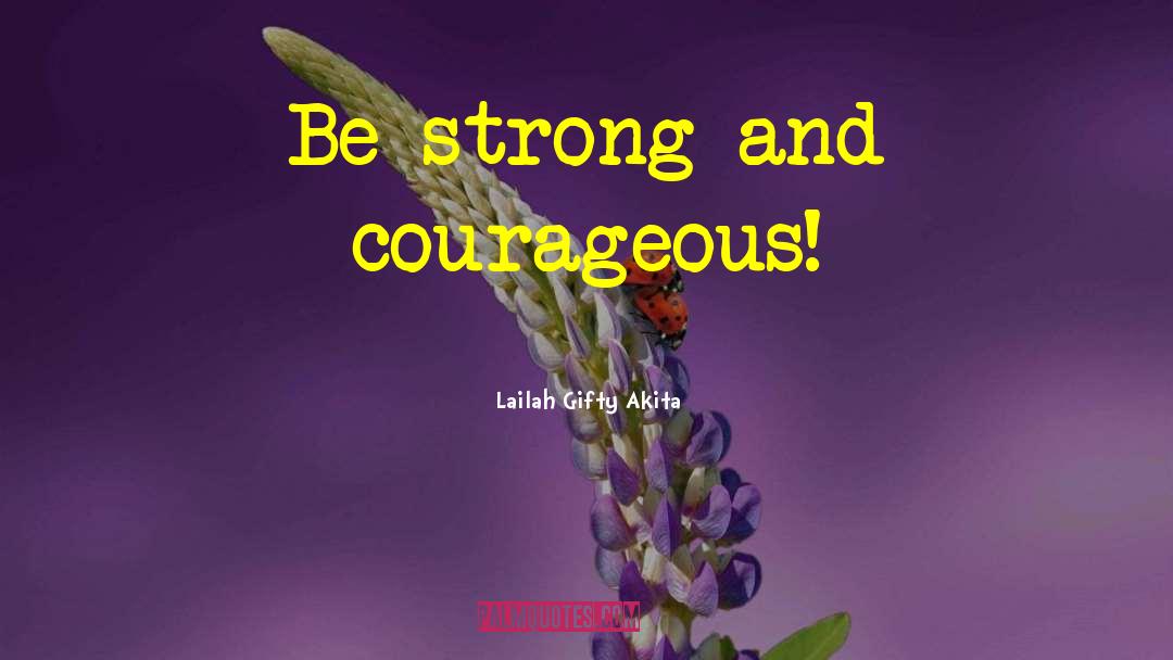 Be Strong And Courageous quotes by Lailah Gifty Akita