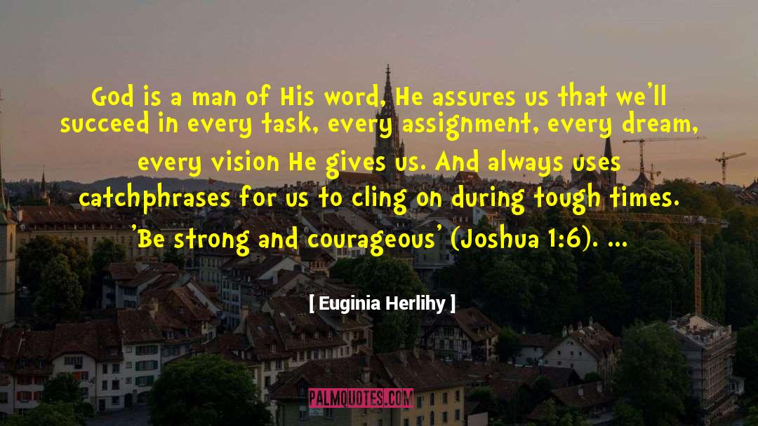Be Strong And Courageous quotes by Euginia Herlihy