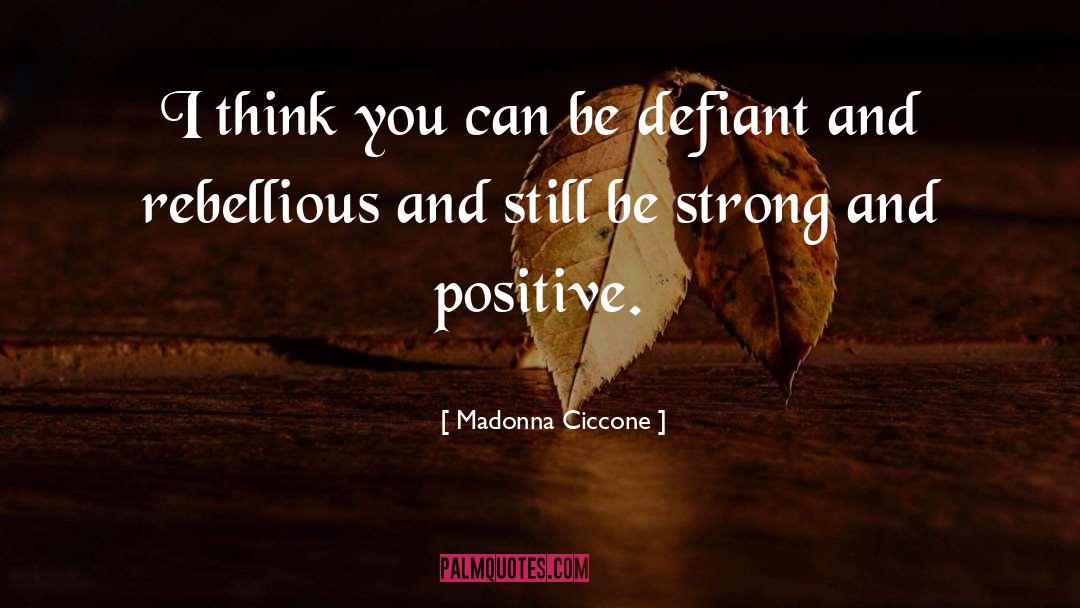 Be Strong And Positive quotes by Madonna Ciccone