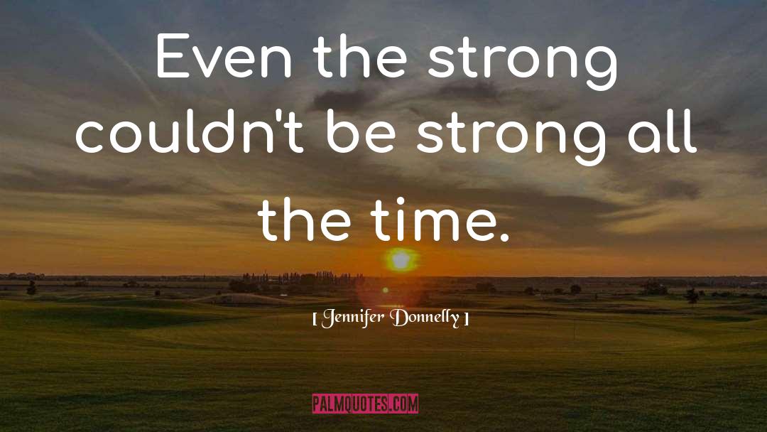 Be Strong quotes by Jennifer Donnelly