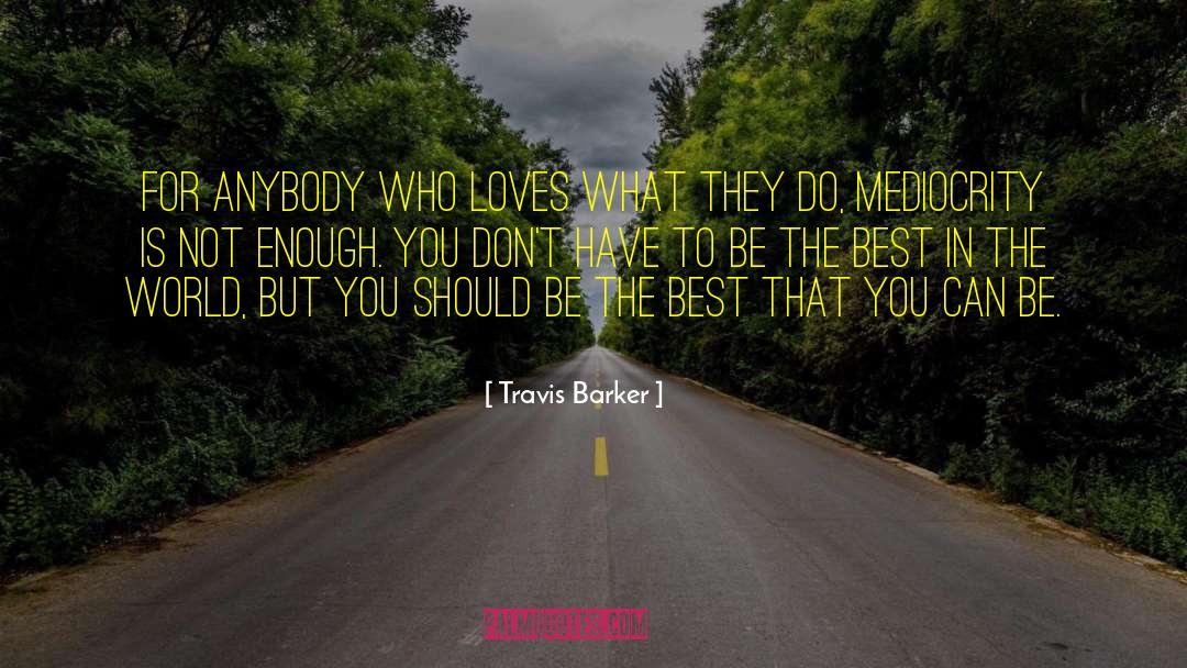 Be The Best That You Can quotes by Travis Barker