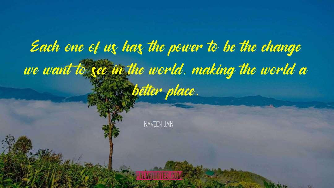 Be The Change quotes by Naveen Jain