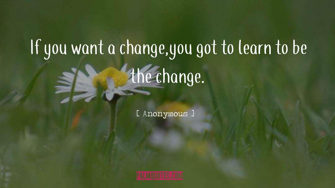 Be The Change quotes by Anonymous