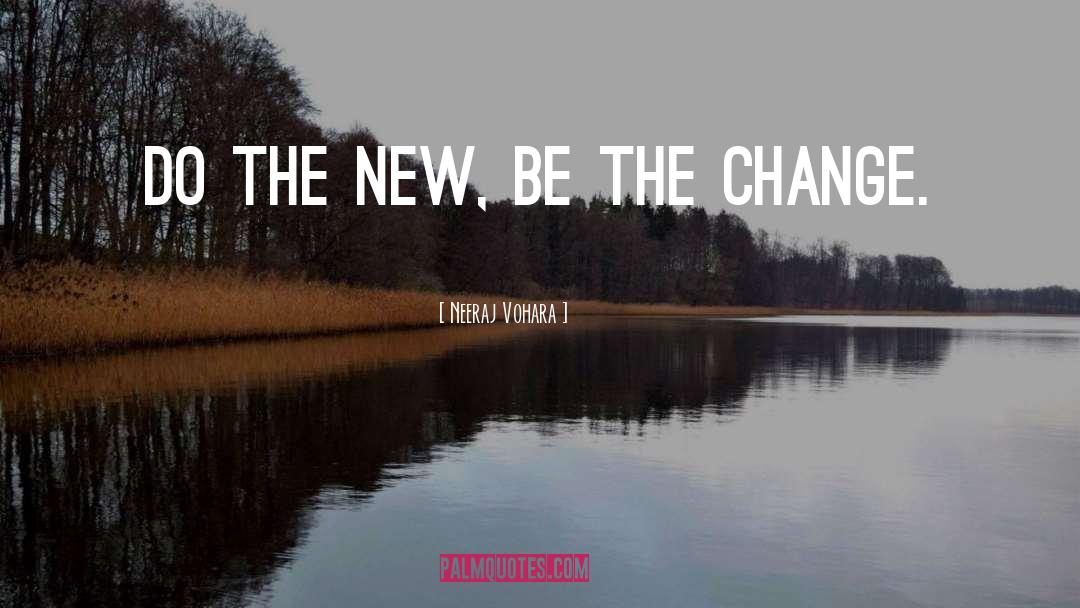 Be The Change quotes by Neeraj Vohara