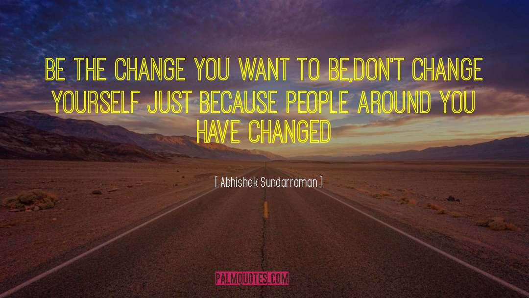 Be The Change quotes by Abhishek Sundarraman