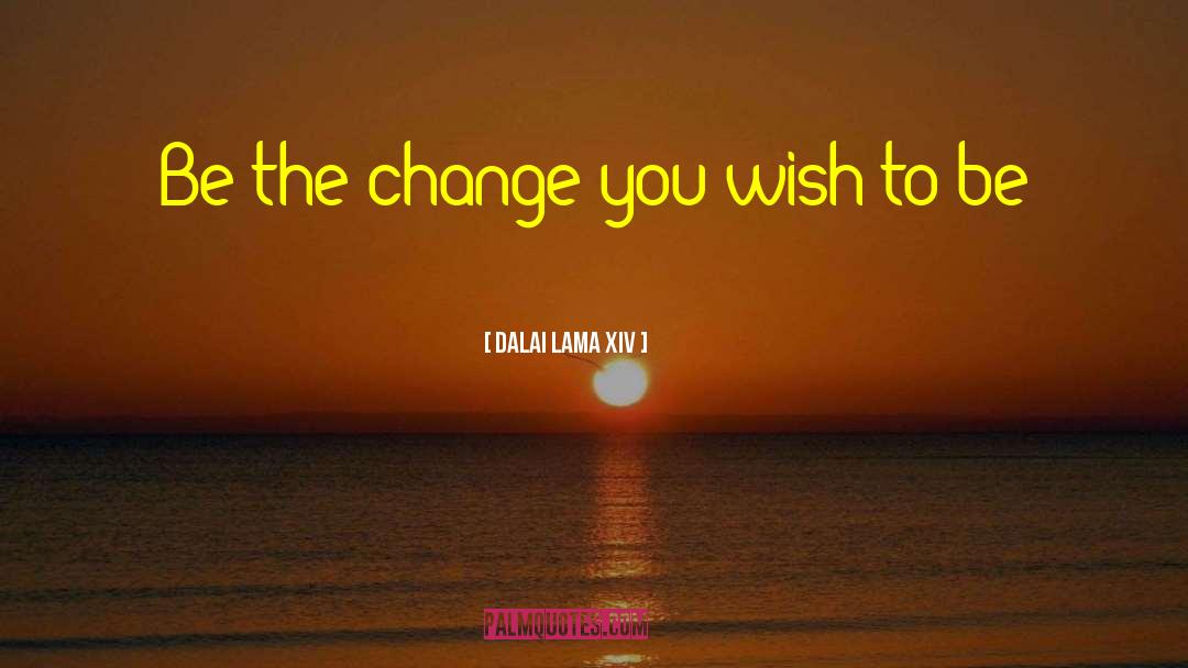 Be The Change You Wish To See quotes by Dalai Lama XIV