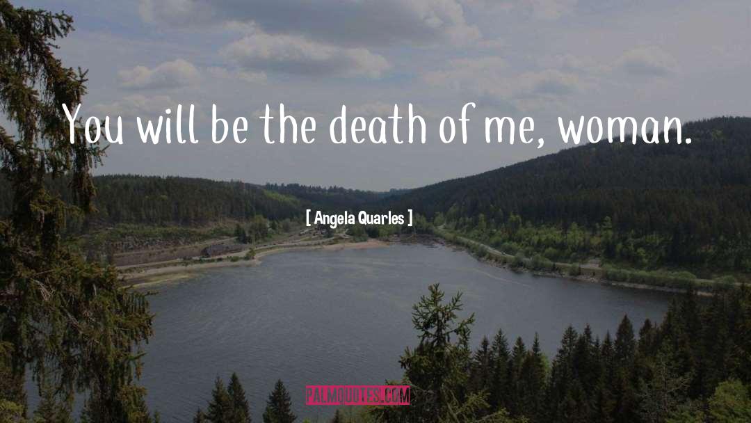 Be The Death Of Me quotes by Angela Quarles