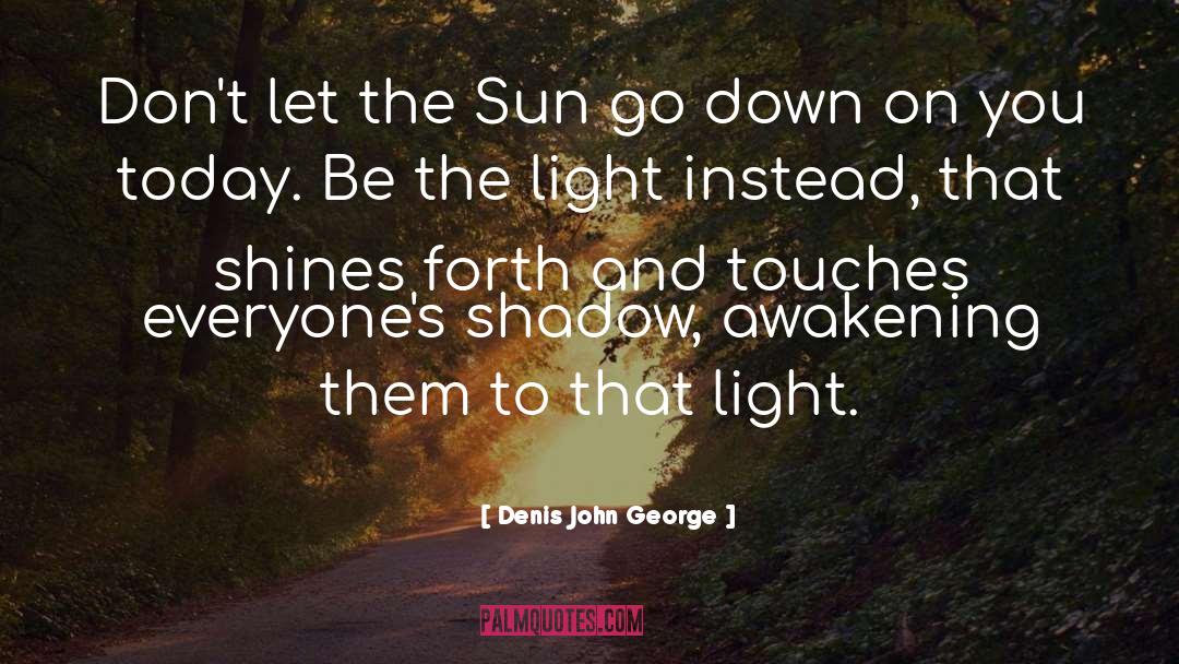 Be The Light quotes by Denis John George