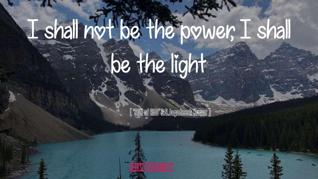 Be The Light quotes by 'SON Of GOD' P.S.Jagadeesh Kumar