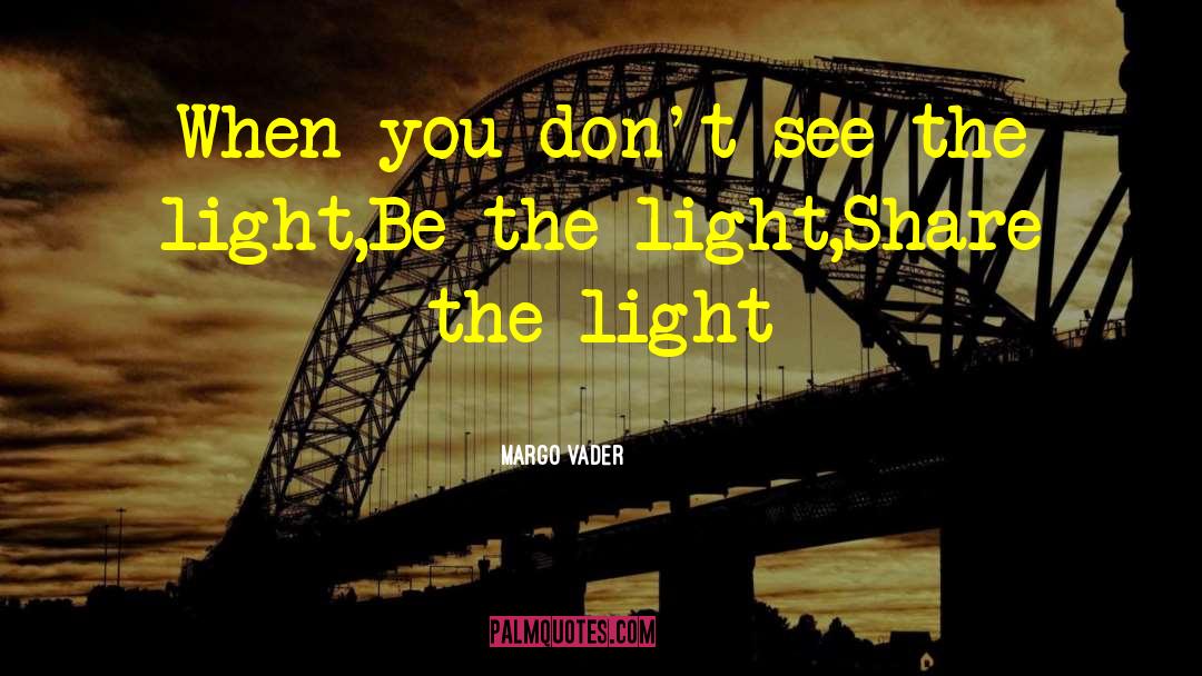 Be The Light quotes by Margo Vader