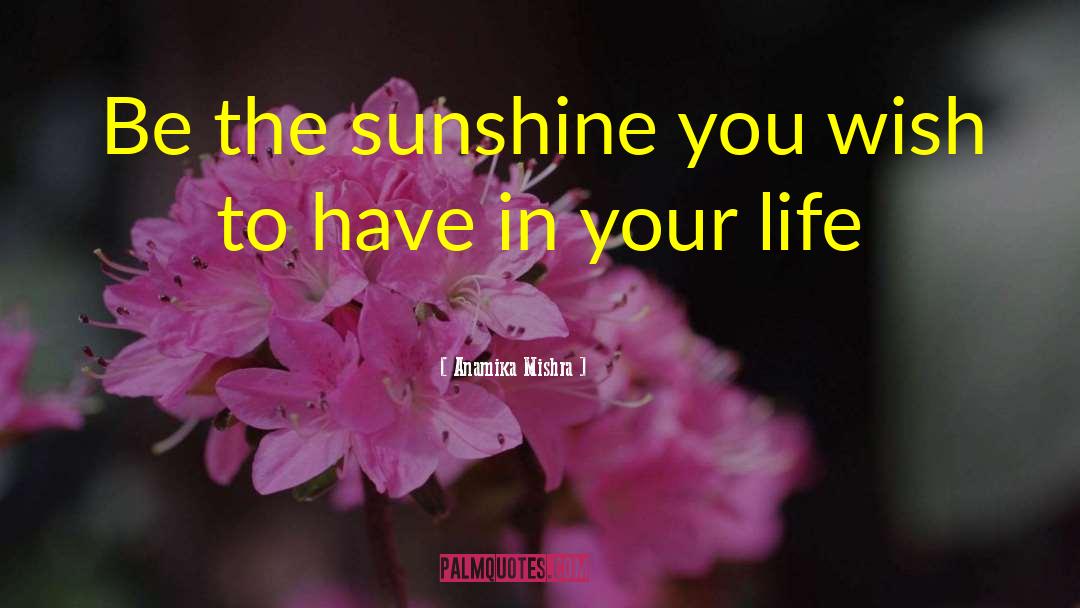 Be The Sunshine quotes by Anamika Mishra