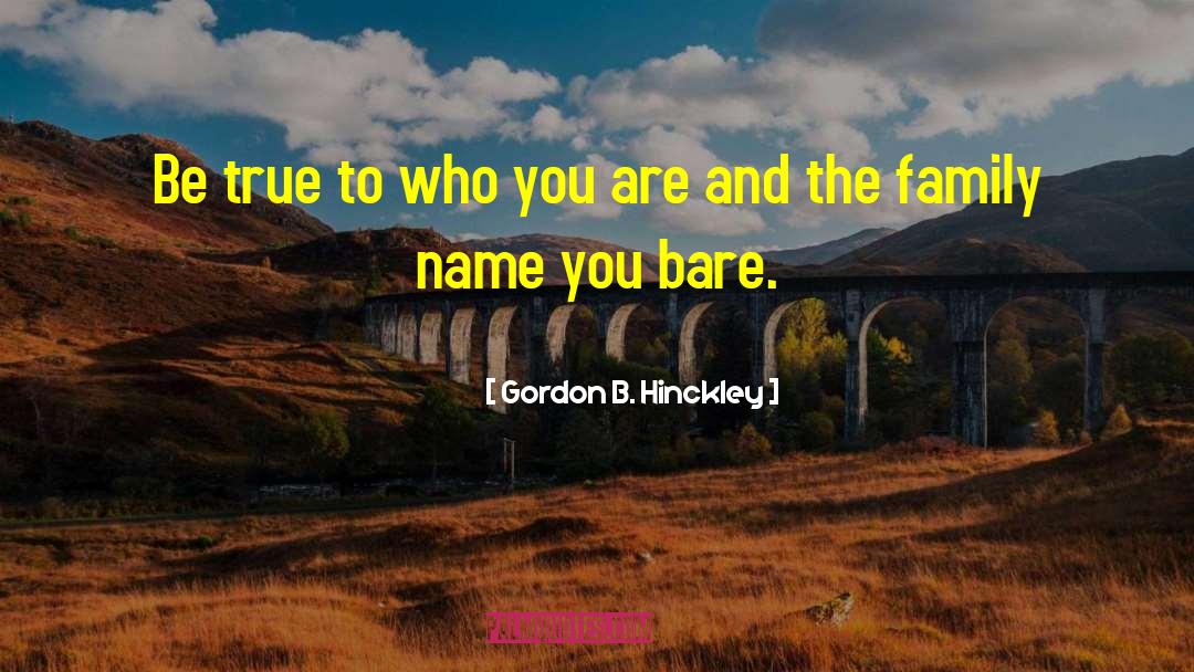 Be True To Who You Are quotes by Gordon B. Hinckley