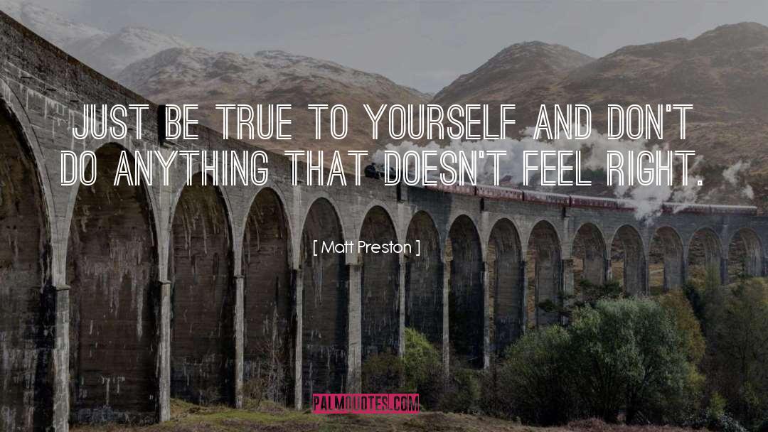 Be True To Yourself quotes by Matt Preston