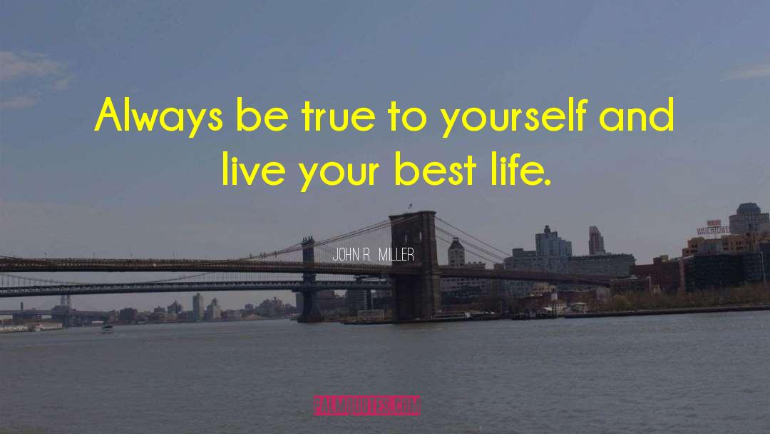 Be True To Yourself quotes by John R.  Miller