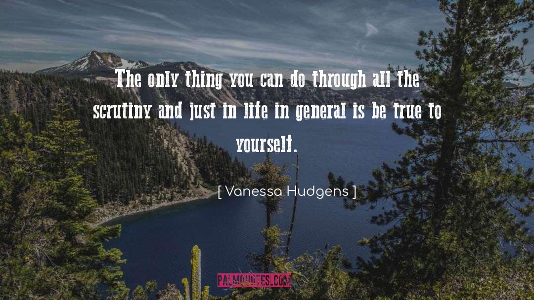 Be True To Yourself quotes by Vanessa Hudgens