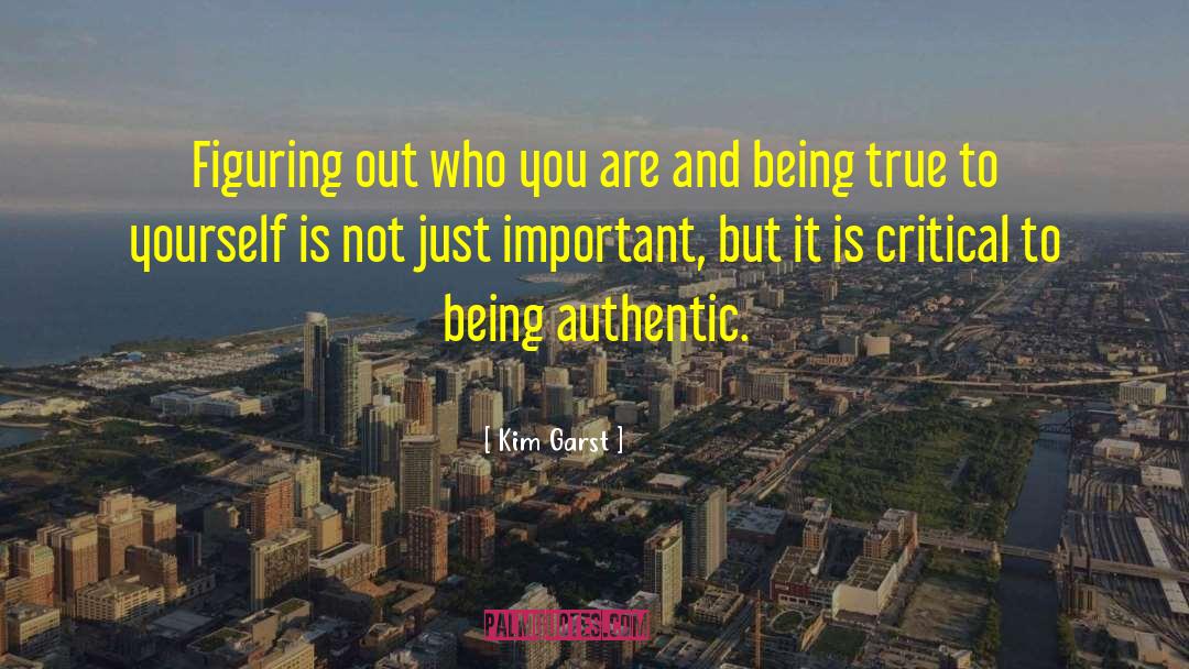 Be True To Yourself quotes by Kim Garst
