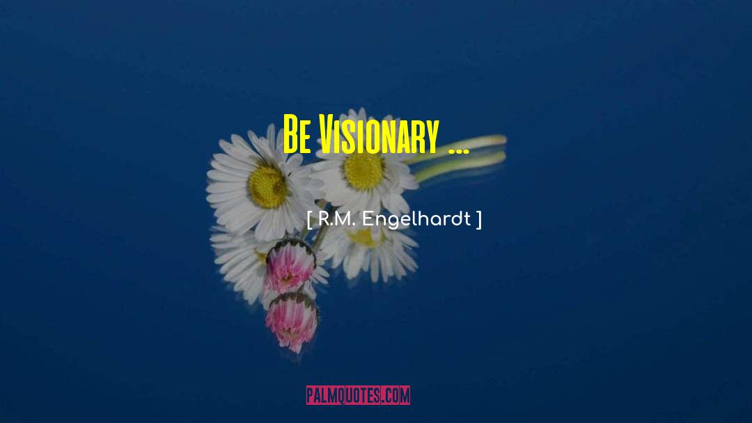 Be Visionary quotes by R.M. Engelhardt