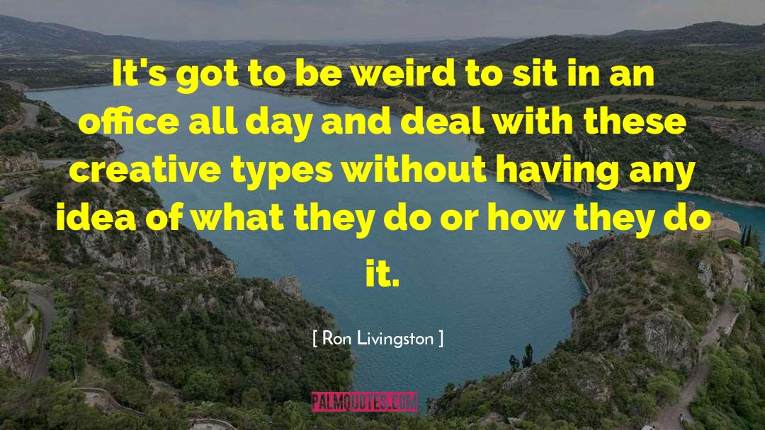Be Weird quotes by Ron Livingston