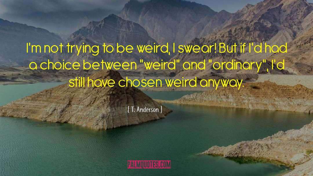 Be Weird quotes by T. Anderson