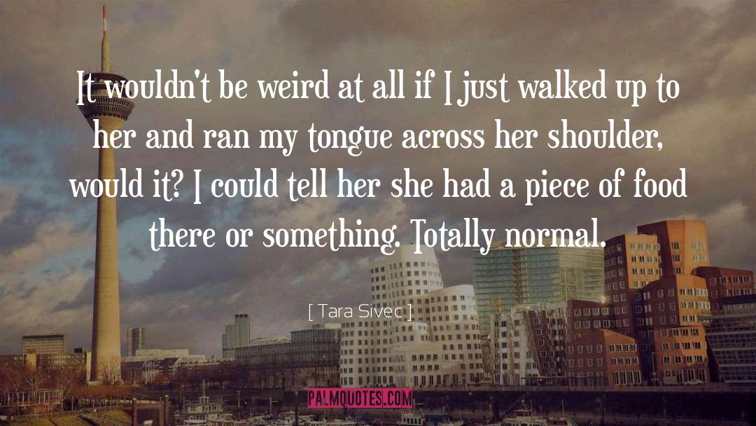 Be Weird quotes by Tara Sivec