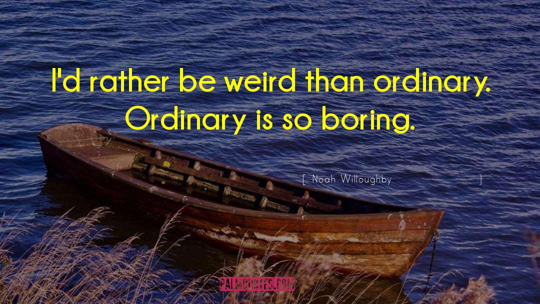 Be Weird quotes by Noah Willoughby