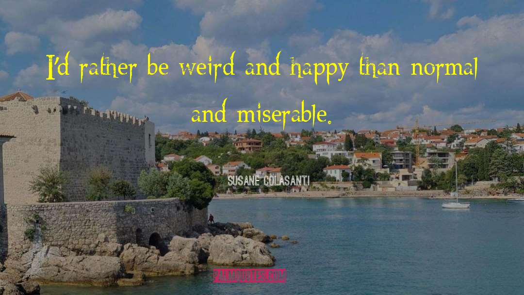 Be Weird quotes by Susane Colasanti