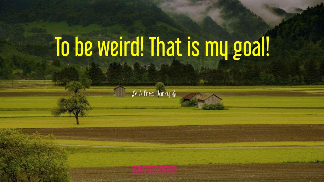 Be Weird quotes by Alfred Jarry