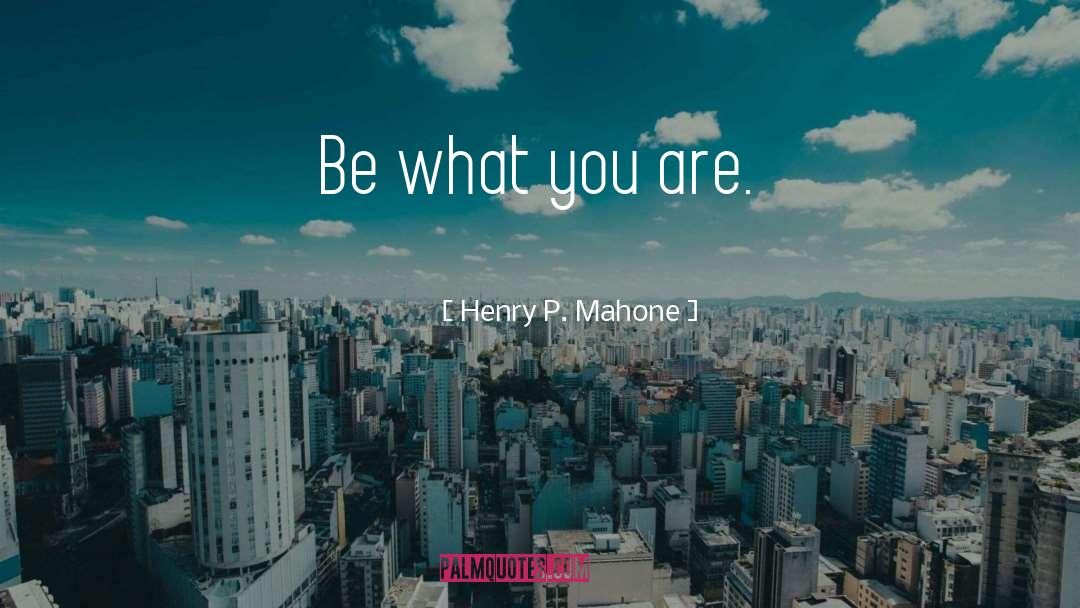 Be What You Are quotes by Henry P. Mahone