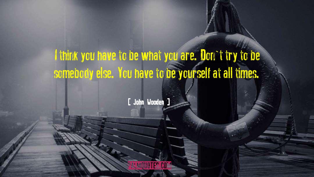 Be What You Are quotes by John Wooden