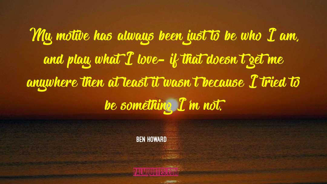 Be Who I Am quotes by Ben Howard