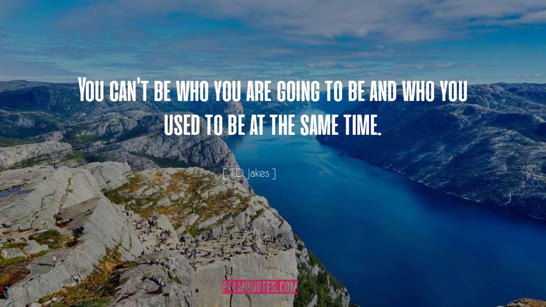 Be Who You Are quotes by T.D. Jakes