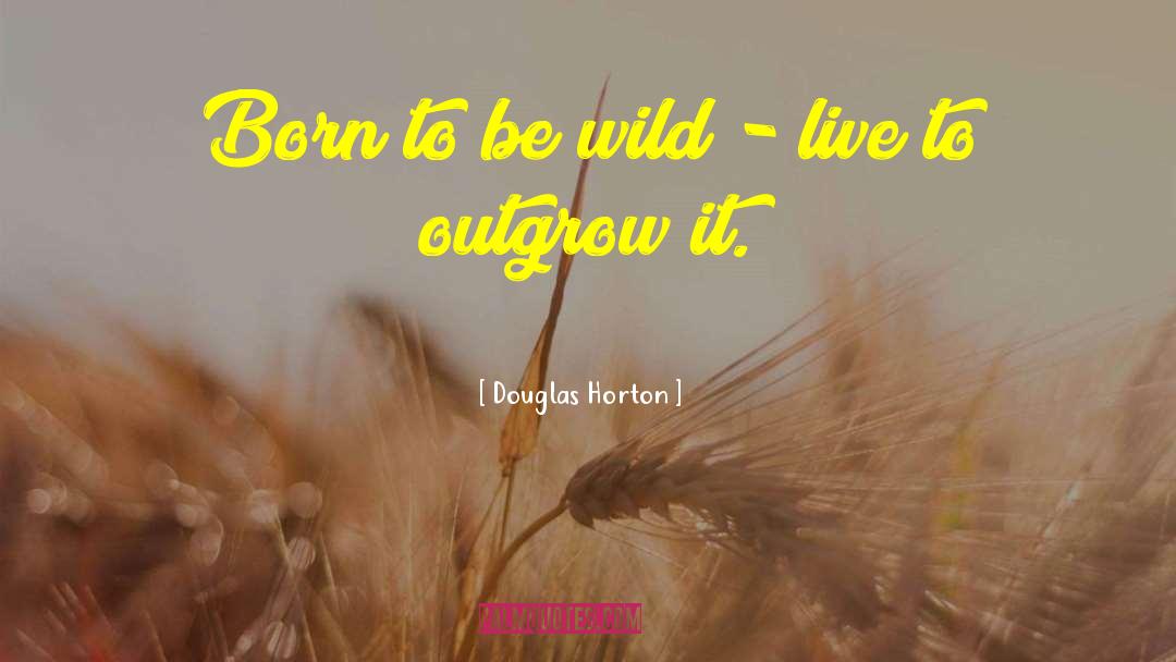 Be Wild quotes by Douglas Horton