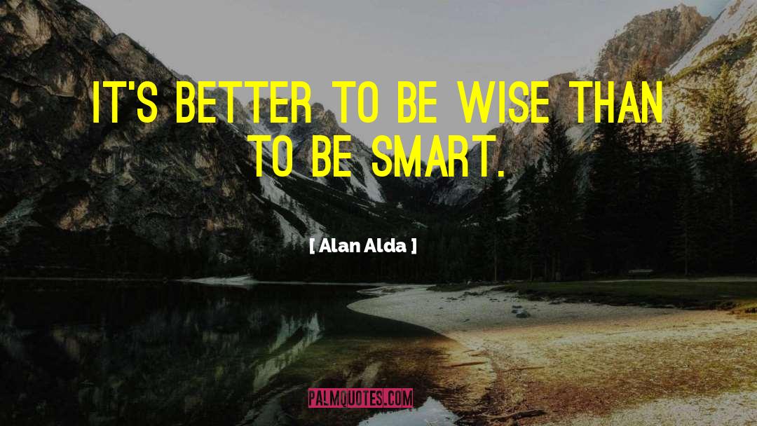 Be Wise quotes by Alan Alda