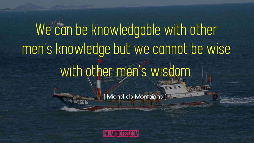 Be Wise quotes by Michel De Montaigne