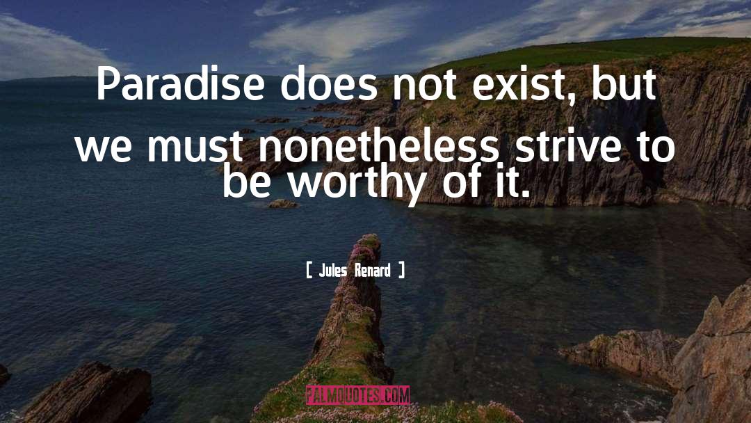 Be Worthy Of quotes by Jules Renard