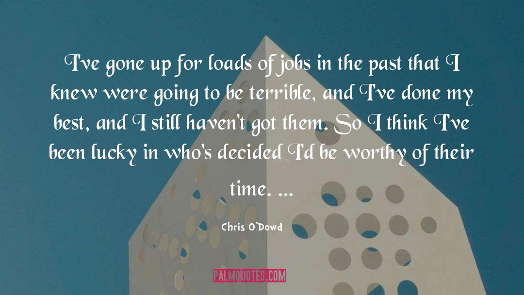 Be Worthy Of quotes by Chris O'Dowd