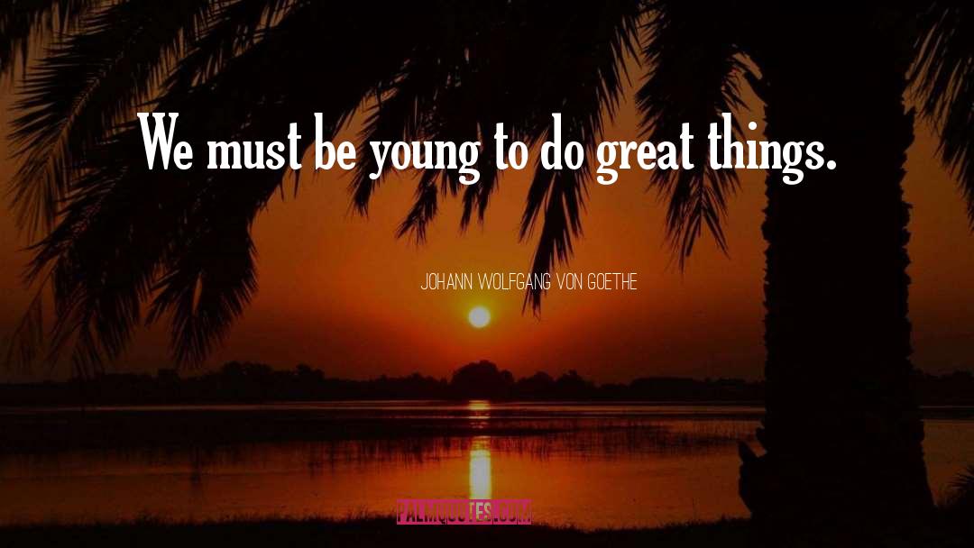 Be Young quotes by Johann Wolfgang Von Goethe