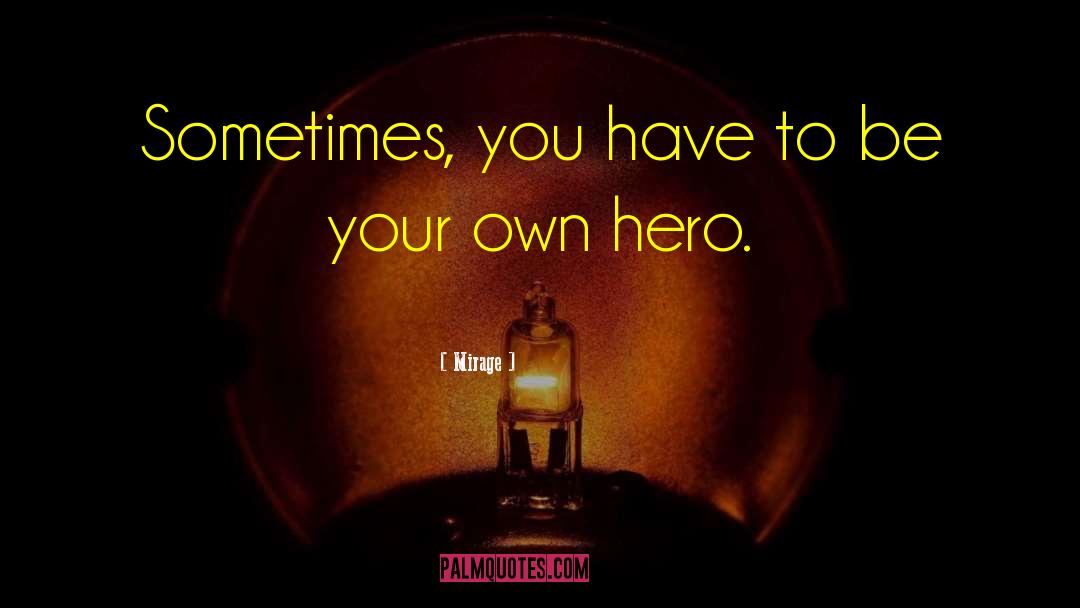 Be Your Own Hero quotes by Mirage