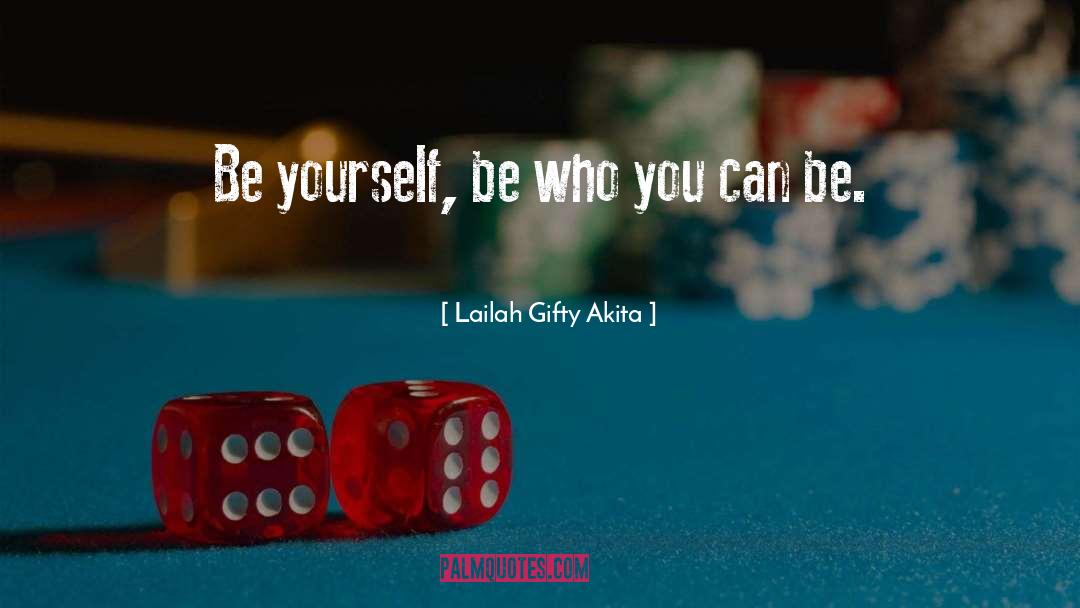 Be Yourself Original quotes by Lailah Gifty Akita