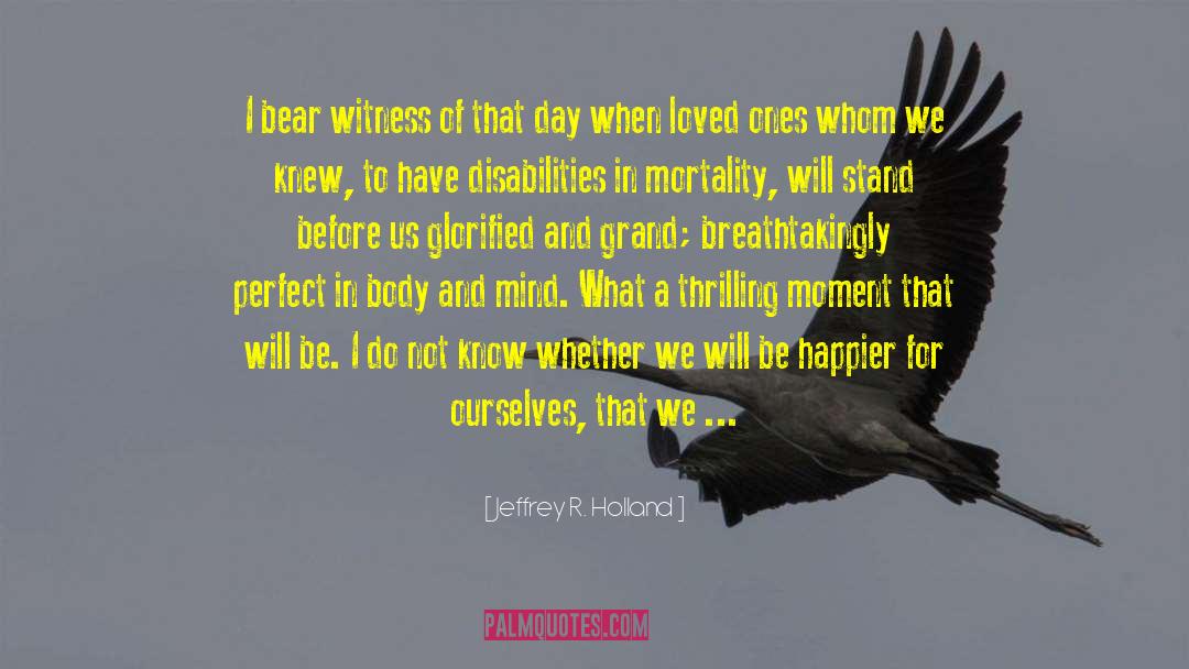 Bear Witness quotes by Jeffrey R. Holland