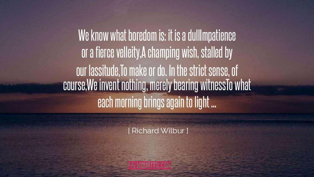 Bearing Witness quotes by Richard Wilbur