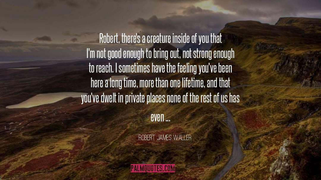 Beast Like Creature quotes by Robert James Waller