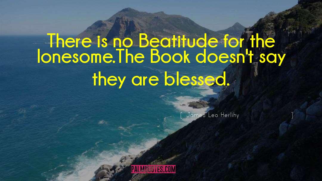 Beatitude quotes by James Leo Herlihy