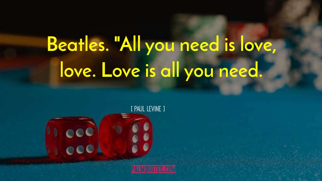 Beatles All You Need Is Love quotes by Paul Levine