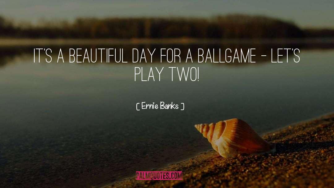 Beautiful Day quotes by Ernie Banks