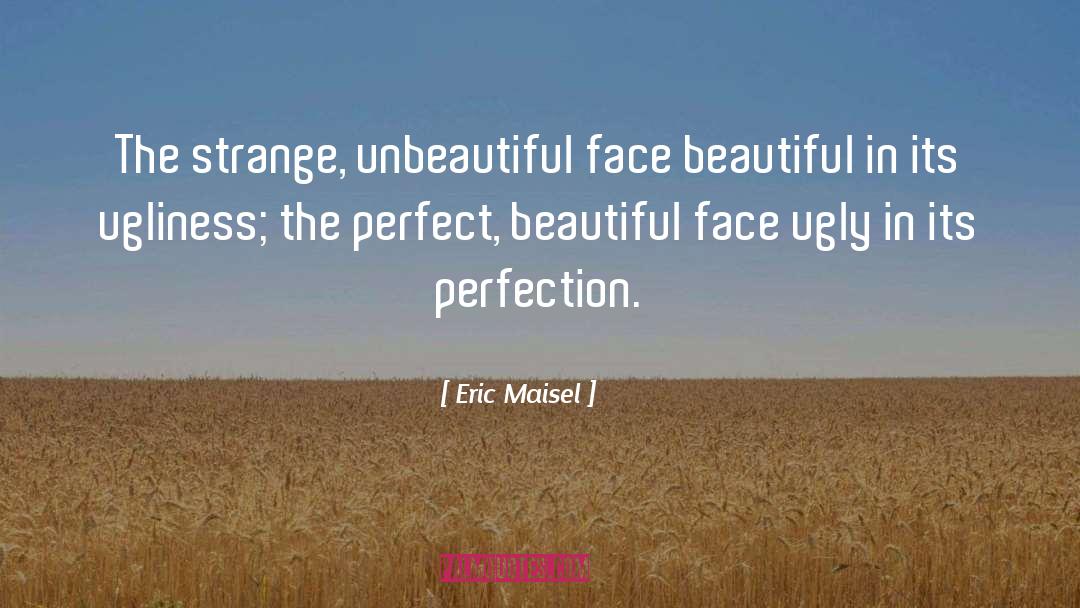 Beautiful Face quotes by Eric Maisel