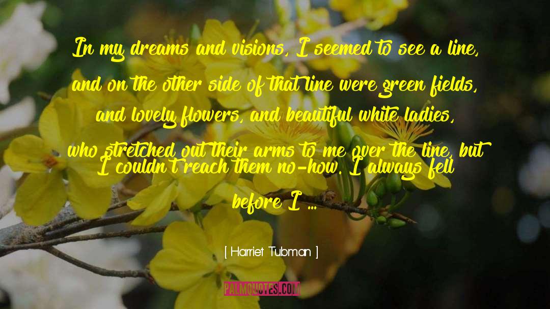 Beautiful Flowers quotes by Harriet Tubman